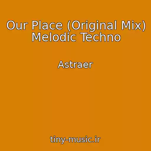 کاور آهنگ Our Place (Original Mix) Melodic Techno از Astraer