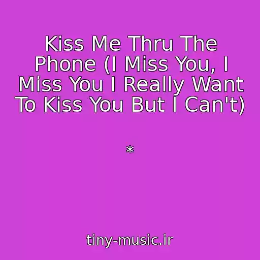 کاور آهنگ Kiss Me Thru The Phone (I Miss You, I Miss You I Really Want To Kiss You But I Can't) از *