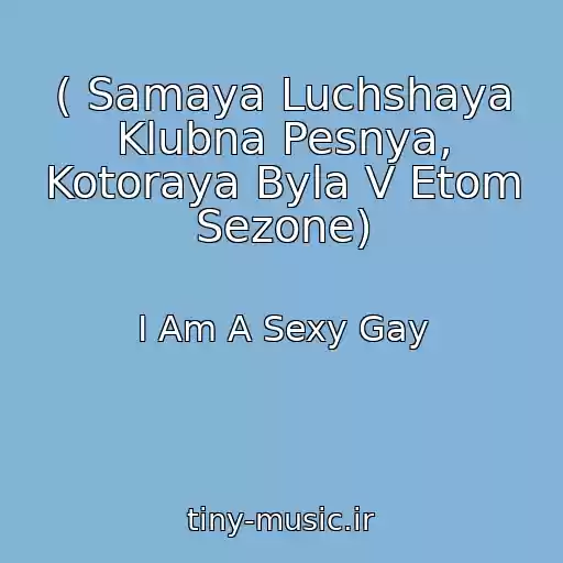کاور آهنگ ( Samaya Luchshaya Klubna Pesnya, Kotoraya Byla V Etom Sezone) از I Am A Sexy Gay