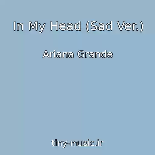 کاور آهنگ In My Head (Sad Ver.) از Ariana Grande
