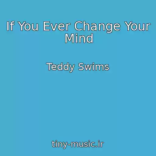 کاور آهنگ If You Ever Change Your Mind از Teddy Swims