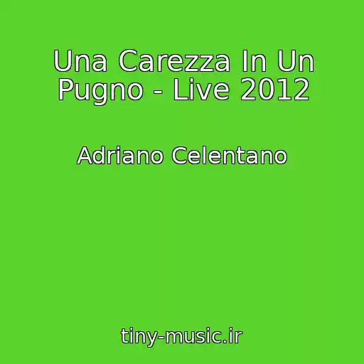 کاور آهنگ Una Carezza In Un Pugno - Live 2012 از Adriano Celentano