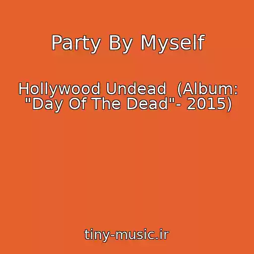 کاور آهنگ Party By Myself از Hollywood Undead  (Album: "Day Of The Dead"- 2015)