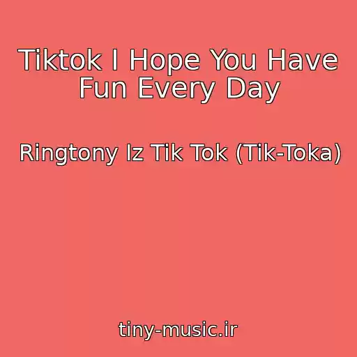 کاور آهنگ Tiktok I Hope You Have Fun Every Day از Ringtony Iz Tik Tok (Tik-Toka)
