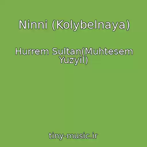 کاور آهنگ Ninni (Kolybelnaya) از Hurrem Sultan(Muhtesem Yuzyil)