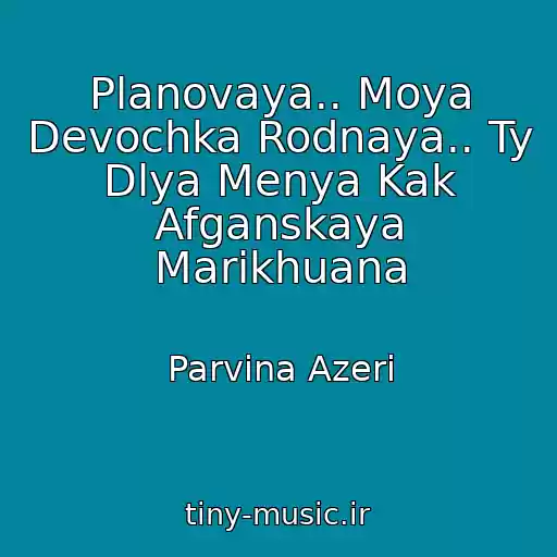 کاور آهنگ Planovaya.. Moya Devochka Rodnaya.. Ty Dlya Menya Kak Afganskaya Marikhuana از Parvina Azeri