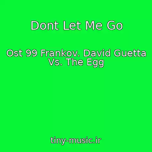 کاور آهنگ Dont Let Me Go از Ost 99 Frankov. David Guetta Vs. The Egg