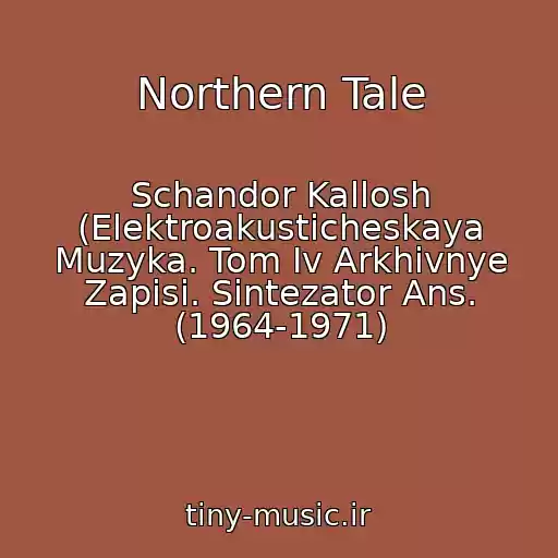 کاور آهنگ Northern Tale از Schandor Kallosh (Elektroakusticheskaya Muzyka. Tom Iv Arkhivnye Zapisi. Sintezator Ans. (1964-1971)
