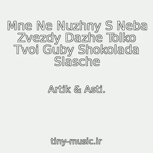 کاور آهنگ Mne Ne Nuzhny S Neba Zvezdy Dazhe Tolko Tvoi Guby Shokolada Slasche از Artik & Asti.