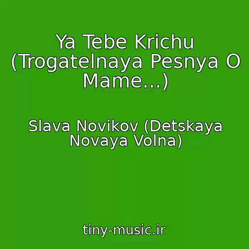 کاور آهنگ Ya Tebe Krichu (Trogatelnaya Pesnya O Mame...) از Slava Novikov (Detskaya Novaya Volna)
