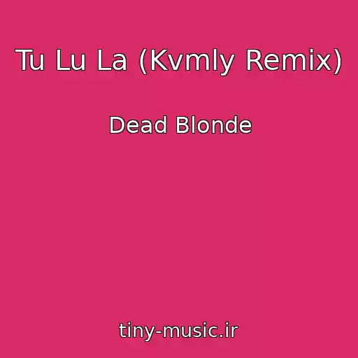 کاور آهنگ Tu Lu La (Kvmly Remix) از Dead Blonde