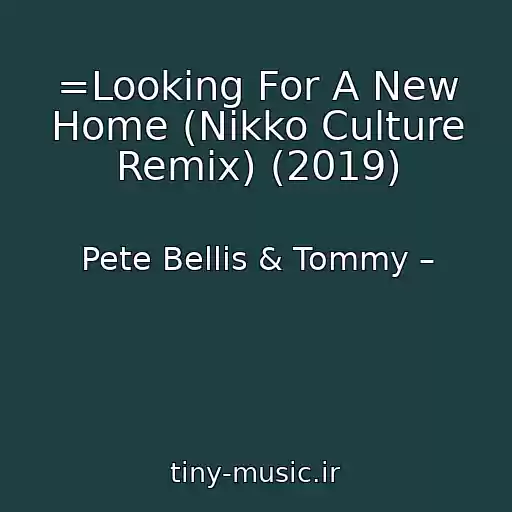 کاور آهنگ =Looking For A New Home (Nikko Culture Remix) (2019) از Pete Bellis & Tommy –