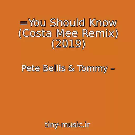 کاور آهنگ =You Should Know (Costa Mee Remix) (2019) از Pete Bellis & Tommy –