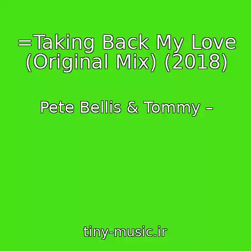 کاور آهنگ =Taking Back My Love (Original Mix) (2018) از Pete Bellis & Tommy –
