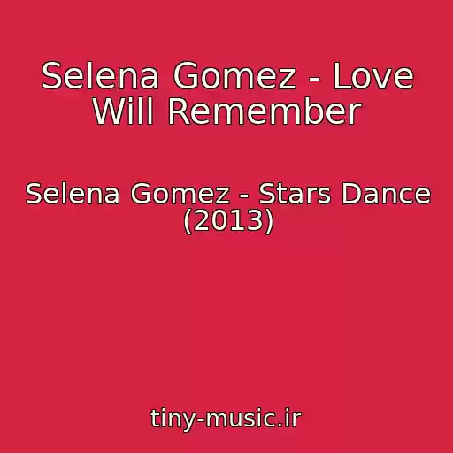 کاور آهنگ Selena Gomez - Love Will Remember از Selena Gomez - Stars Dance (2013)