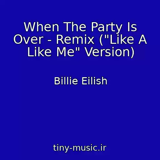 کاور آهنگ When The Party Is Over - Remix ("Like A Like Me" Version) از Billie Eilish