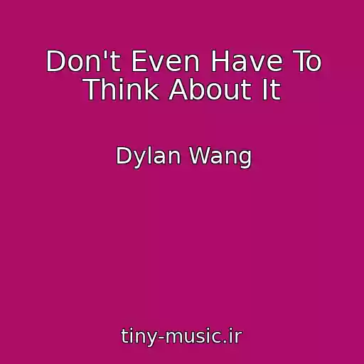 کاور آهنگ Don't Even Have To Think About It از Dylan Wang