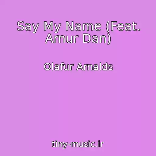کاور آهنگ Say My Name (Feat. Arnur Dan) از Olafur Arnalds