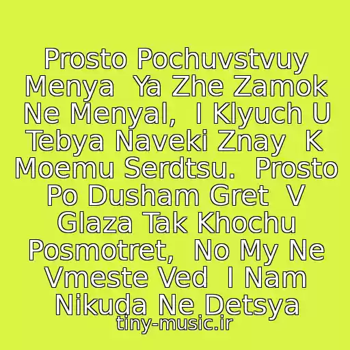 کاور آهنگ Prosto Pochuvstvuy Menya  Ya Zhe Zamok Ne Menyal,  I Klyuch U Tebya Naveki Znay  K Moemu Serdtsu.  Prosto Po Dusham Gret  V Glaza Tak Khochu Posmotret,  No My Ne Vmeste Ved  I Nam Nikuda Ne Detsya از Kolibri Ft. Kavabanga Ft. Nacl Ft. Depo