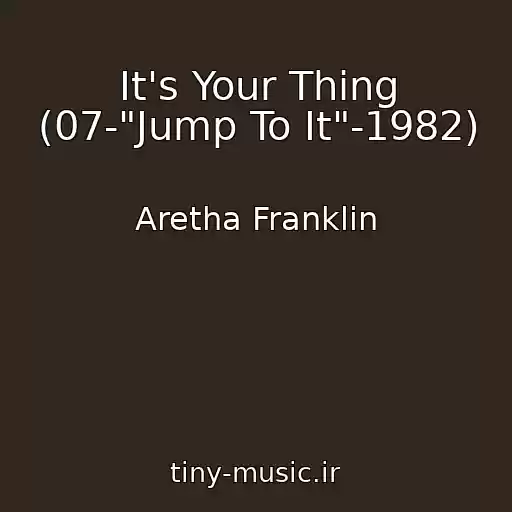 کاور آهنگ It's Your Thing (07-"Jump To It"-1982) از Aretha Franklin
