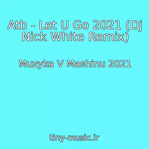 کاور آهنگ Atb - Let U Go 2021 (Dj Nick White Remix) از Muzyka V Mashinu 2021