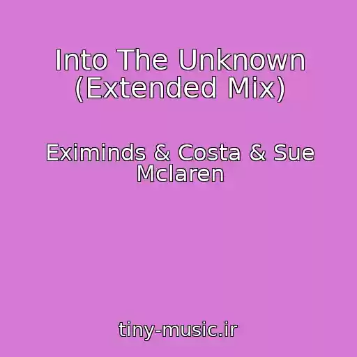 کاور آهنگ Into The Unknown (Extended Mix) از Eximinds & Costa & Sue Mclaren