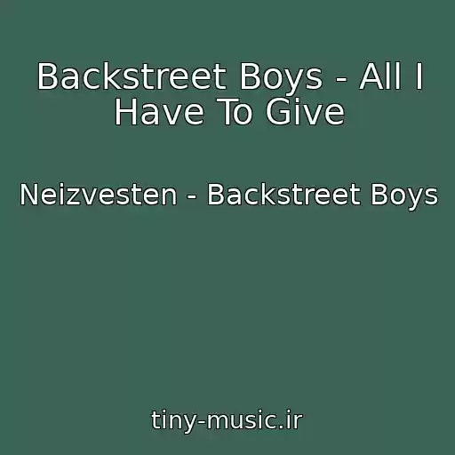کاور آهنگ Backstreet Boys - All I Have To Give از Neizvesten - Backstreet Boys