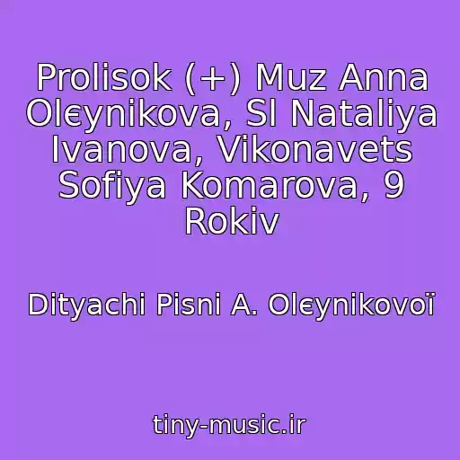 کاور آهنگ Prolіsok (+) Muz Anna Olєynіkova, Sl Natalіya Іvanova, Vikonavets Sofіya Komarova, 9 Rokіv از Dityachі Pіsnі A. Olєynіkovoї