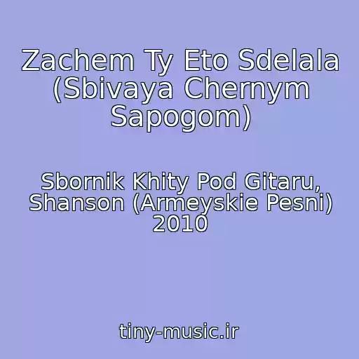 کاور آهنگ Zachem Ty Eto Sdelala (Sbivaya Chernym Sapogom) از Sbornik Khity Pod Gitaru, Shanson (Armeyskie Pesni) 2010