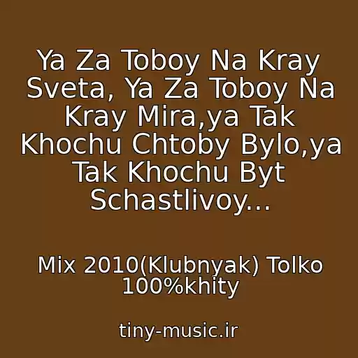 کاور آهنگ Ya Za Toboy Na Kray Sveta, Ya Za Toboy Na Kray Mira,ya Tak Khochu Chtoby Bylo,ya Tak Khochu Byt Schastlivoy... از Mix 2010(Klubnyak) Tolko 100%khity