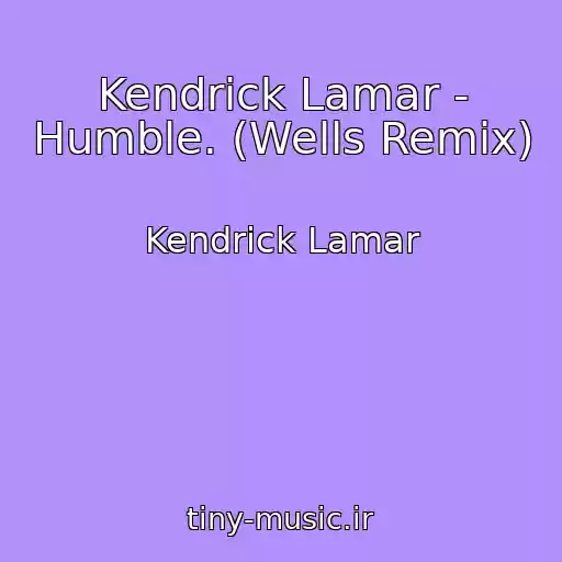 کاور آهنگ Kendrick Lamar - Humble. (Wells Remix) از Kendrick Lamar