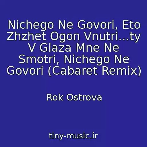 کاور آهنگ Nichego Ne Govori, Eto Zhzhet Ogon Vnutri...ty V Glaza Mne Ne Smotri, Nichego Ne Govori (Cabaret Remix) از Rok Ostrova