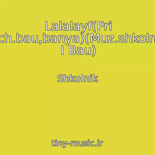 کاور آهنگ Lalalayf(Pri Uch.bau,banya)(Muz.shkolnik I Bau) از Shkolnik