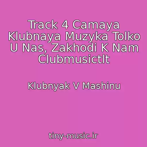 کاور آهنگ Track 4 Camaya Klubnaya Muzyka Tolko U Nas, Zakhodi K Nam Clubmusictlt از Klubnyak V Mashinu