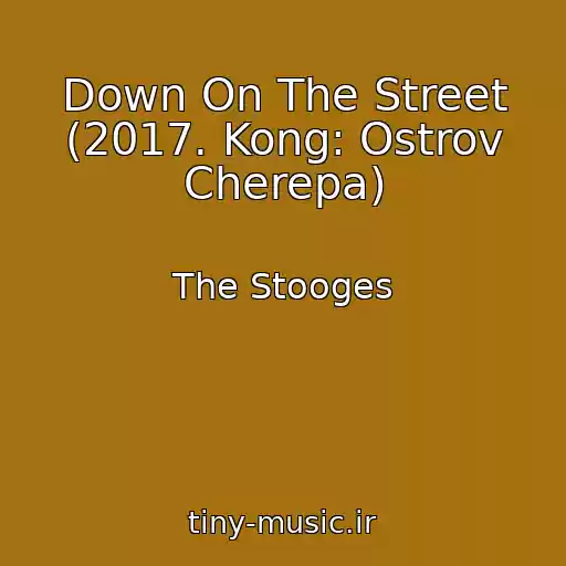 کاور آهنگ Down On The Street (2017. Kong: Ostrov Cherepa) از The Stooges