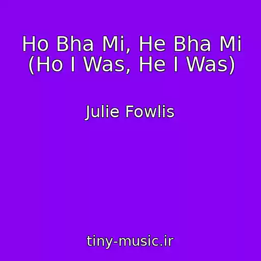 کاور آهنگ Ho Bha Mi, He Bha Mi (Ho I Was, He I Was) از Julie Fowlis