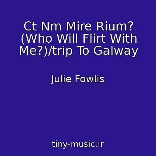 کاور آهنگ Ct Nm Mire Rium? (Who Will Flirt With Me?)/trip To Galway از Julie Fowlis