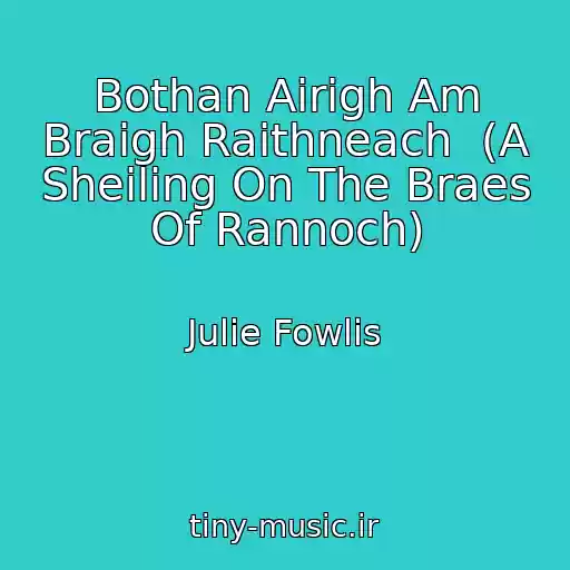 کاور آهنگ Bothan Airigh Am Braigh Raithneach  (A Sheiling On The Braes Of Rannoch) از Julie Fowlis