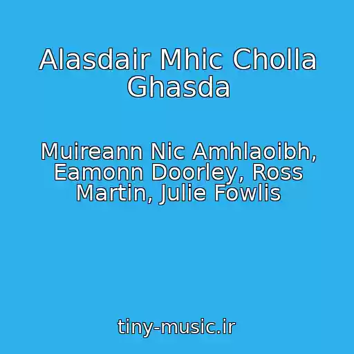 کاور آهنگ Alasdair Mhic Cholla Ghasda از Muireann Nic Amhlaoibh, Eamonn Doorley, Ross Martin, Julie Fowlis