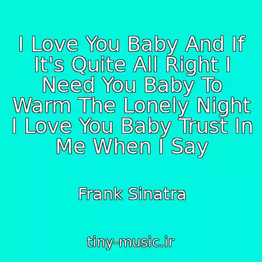 کاور آهنگ I Love You Baby And If It's Quite All Right I Need You Baby To Warm The Lonely Night I Love You Baby Trust In Me When I Say از Frank Sinatra