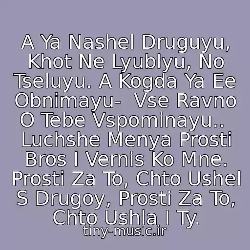 کاور آهنگ A Ya Nashel Druguyu, Khot Ne Lyublyu, No Tseluyu. A Kogda Ya Ee Obnimayu-  Vse Ravno O Tebe Vspominayu..  Luchshe Menya Prosti Bros I Vernis Ko Mne. Prosti Za To, Chto Ushel S Drugoy, Prosti Za To, Chto Ushla I Ty. از Nensi-Dym Sigaret S Mentolom