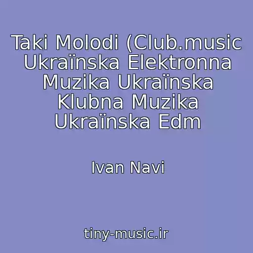 کاور آهنگ Takі Molodі (Club.music Ukraїnska Elektronna Muzika Ukraїnska Klubna Muzika Ukraїnska Edm از Ivan Navi