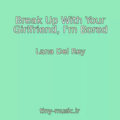 کاور آهنگ Break Up With Your Girlfriend, I'm Bored از Lana Del Rey
