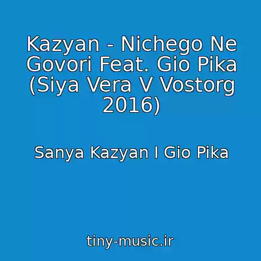 کاور آهنگ Kazyan - Nichego Ne Govori Feat. Gio Pika (Siya Vera V Vostorg 2016) از Sanya Kazyan I Gio Pika