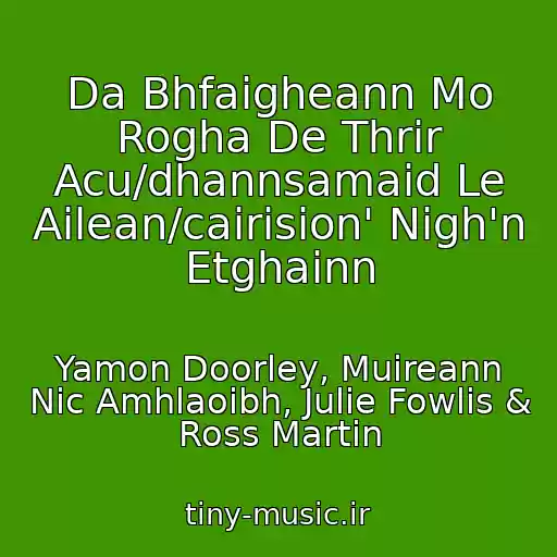 کاور آهنگ Da Bhfaigheann Mo Rogha De Thrir Acu/dhannsamaid Le Ailean/cairision' Nigh'n Etghainn از Yamon Doorley, Muireann Nic Amhlaoibh, Julie Fowlis & Ross Martin