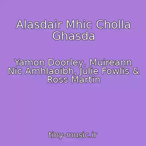 کاور آهنگ Alasdair Mhic Cholla Ghasda از Yamon Doorley, Muireann Nic Amhlaoibh, Julie Fowlis & Ross Martin