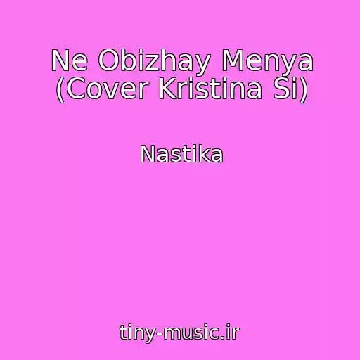 کاور آهنگ Ne Obizhay Menya (Cover Kristina Si) از Nastika