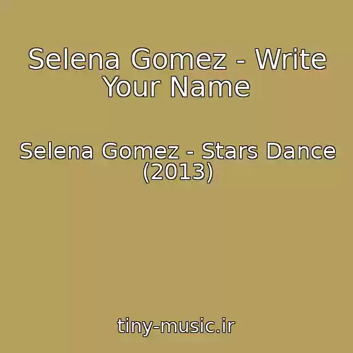 کاور آهنگ Selena Gomez - Write Your Name از Selena Gomez - Stars Dance (2013)