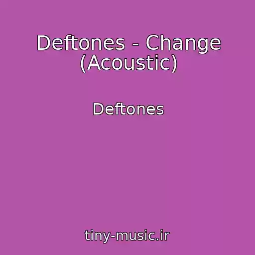 کاور آهنگ Deftones - Change (Acoustic) از Deftones