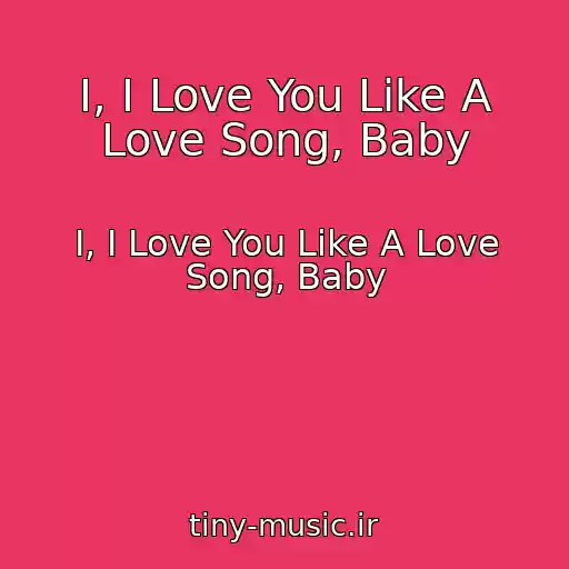 کاور آهنگ I, I Love You Like A Love Song, Baby از I, I Love You Like A Love Song, Baby